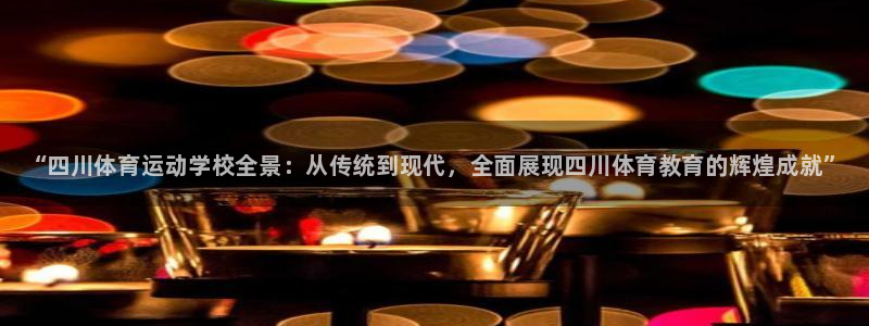 尊龙官网下载平台假的吗是真的吗吗：“四川体育运动学校