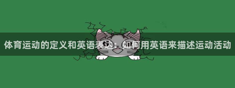 尊龙官方正版app集团简介：体育运动的定义和英语表达：如何用
