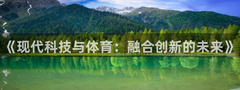 尊龙官方正版app娱乐是那个系列的台子:《现代科技与体育:融